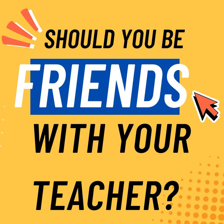 Should you be friends with your teacher?