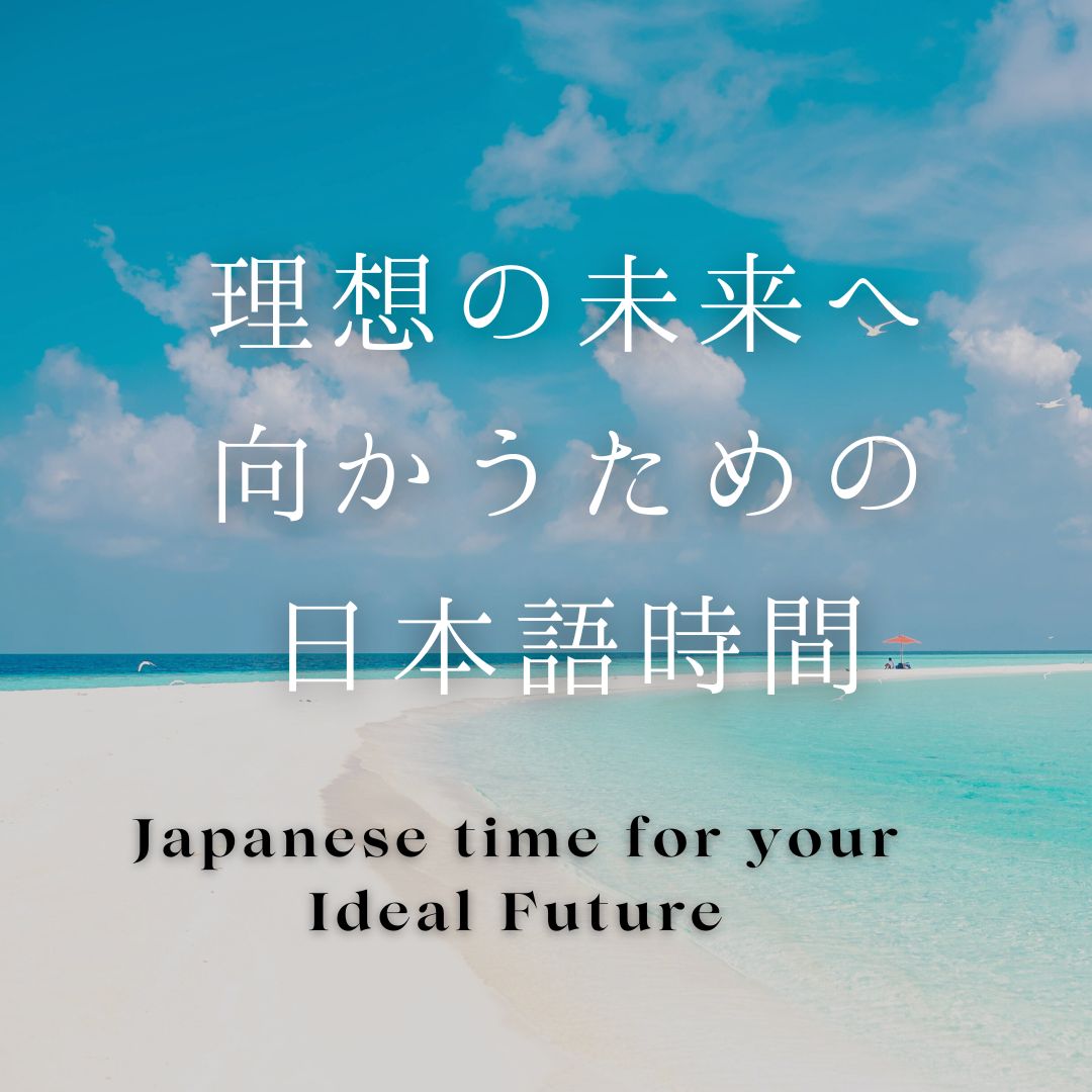 理想の未来へ向かうための日本語時間Japanese time for your Ideal future